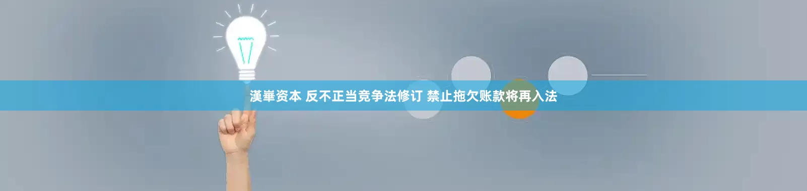 漢崋资本 反不正当竞争法修订 禁止拖欠账款将再入法