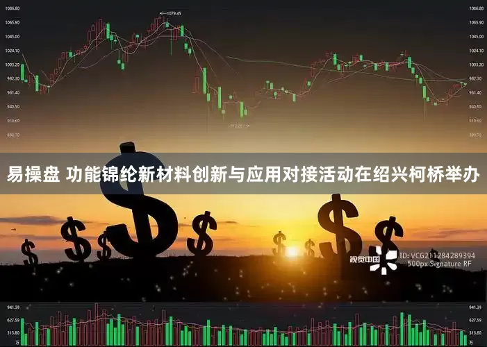 易操盘 功能锦纶新材料创新与应用对接活动在绍兴柯桥举办