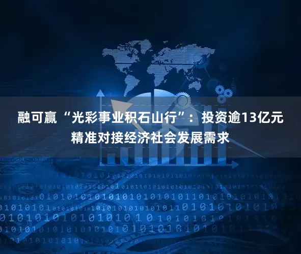 融可赢 “光彩事业积石山行”：投资逾13亿元精准对接经济社会发展需求